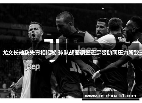 尤文长袖缺失真相揭秘 球队战略调整还是赞助商压力所致