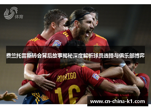 费兰托雷斯转会背后故事揭秘深度解析球员选择与俱乐部博弈