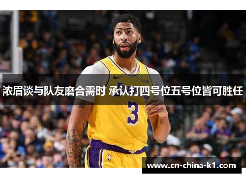 浓眉谈与队友磨合需时 承认打四号位五号位皆可胜任