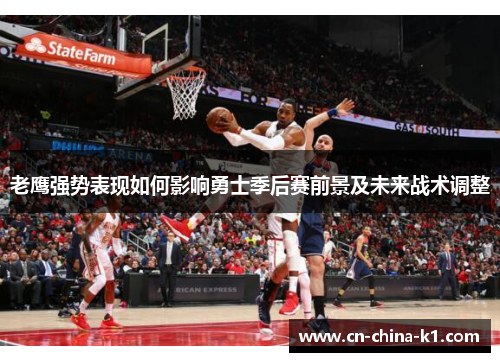 老鹰强势表现如何影响勇士季后赛前景及未来战术调整