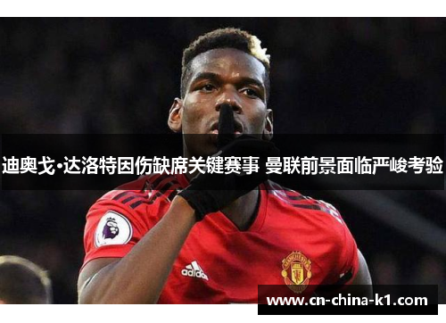 迪奥戈·达洛特因伤缺席关键赛事 曼联前景面临严峻考验 迪奥戈·达洛特因伤缺席关键赛事 曼联前景面临严峻考验