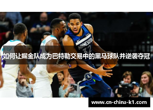 如何让掘金队成为巴特勒交易中的黑马球队并逆袭夺冠