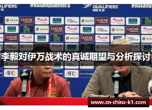 李毅对伊万战术的真诚期望与分析探讨 李毅对伊万战术的真诚期望与分析探讨