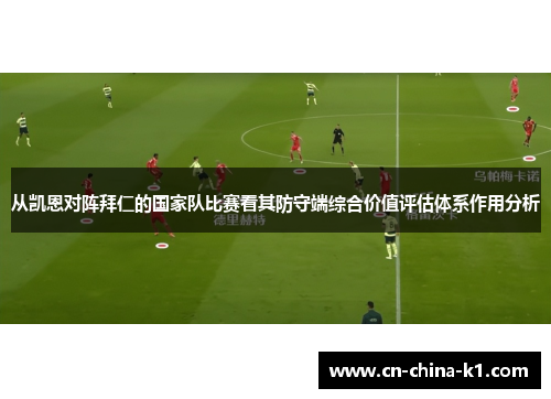 从凯恩对阵拜仁的国家队比赛看其防守端综合价值评估体系作用分析 从凯恩对阵拜仁的国家队比赛看其防守端综合价值评估体系作用分析