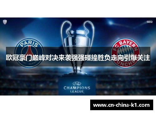欧冠豪门巅峰对决来袭强强碰撞胜负走向引爆关注
