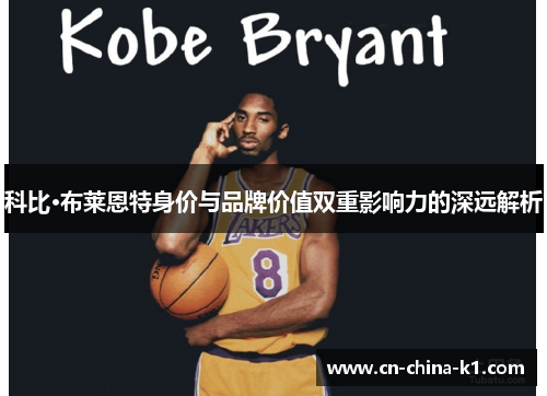 科比·布莱恩特身价与品牌价值双重影响力的深远解析
