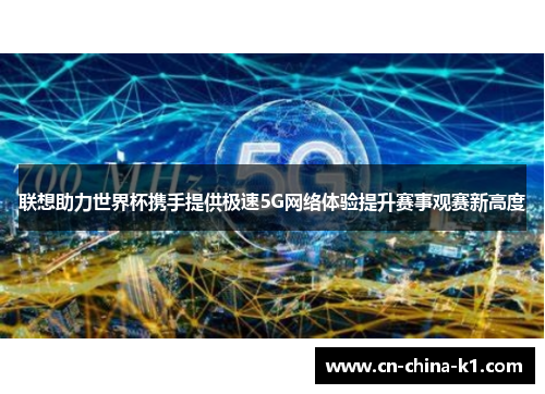 联想助力世界杯携手提供极速5G网络体验提升赛事观赛新高度 联想助力世界杯携手提供极速5G网络体验提升赛事观赛新高度